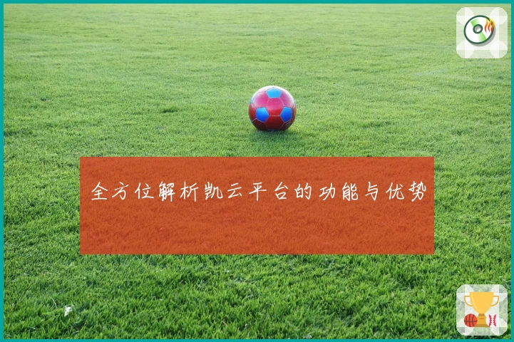 全方位解析凯云平台的功能与优势