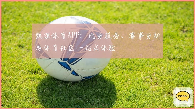 凯源体育APP：比分服务、赛事分析与体育社区一站式体验