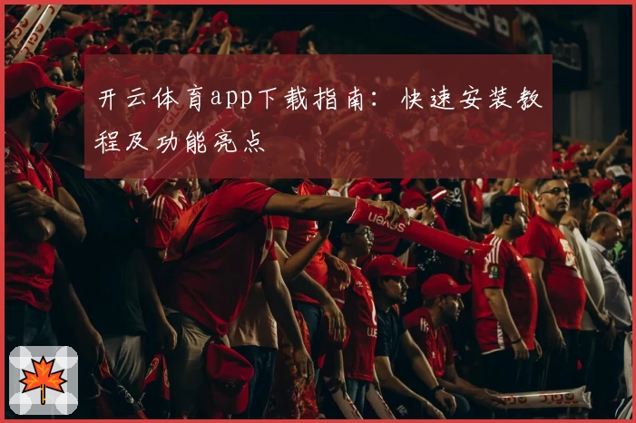 开云体育app下载指南:快速安装教程及功能亮点