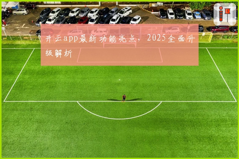 开云app最新功能亮点，2025全面升级解析