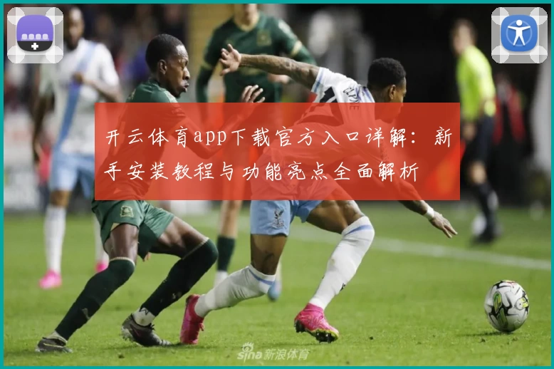 开云体育app下载官方入口详解：新手安装教程与功能亮点全面解析