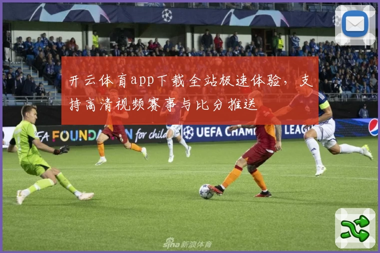 开云体育app下载全站极速体验，支持高清视频赛事与比分推送