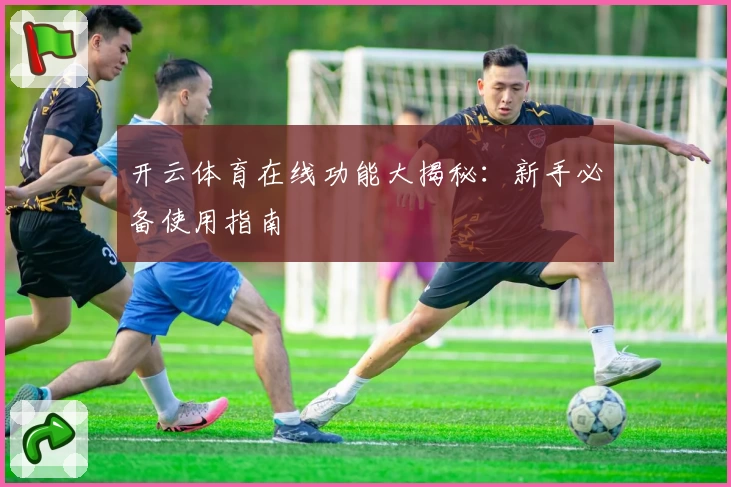 开云体育在线功能大揭秘：新手必备使用指南