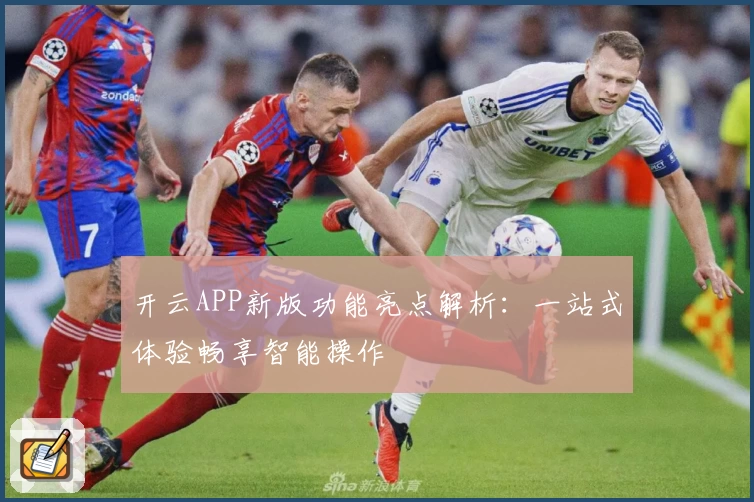 开云APP新版功能亮点解析：一站式体验畅享智能操作