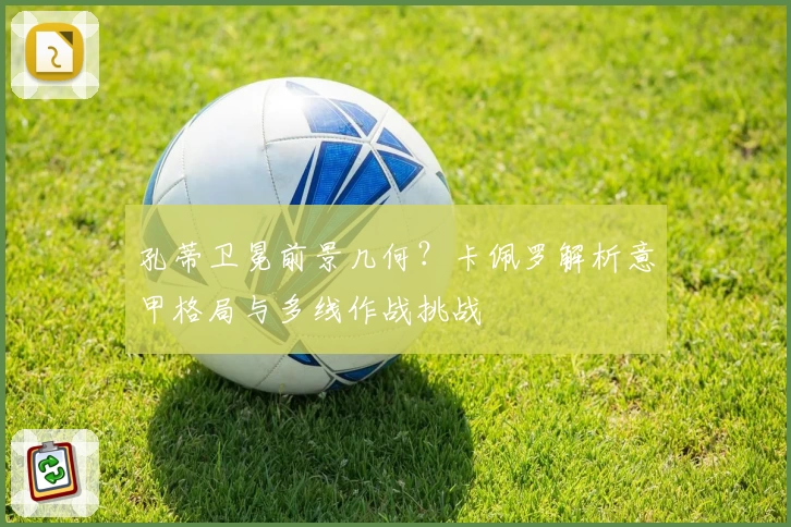 孔蒂卫冕前景几何？卡佩罗解析意甲格局与多线作战挑战