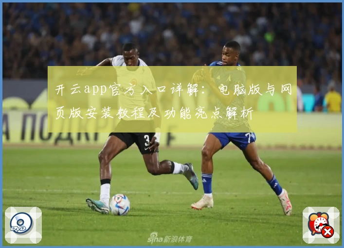 开云app官方入口详解：电脑版与网页版安装教程及功能亮点解析
