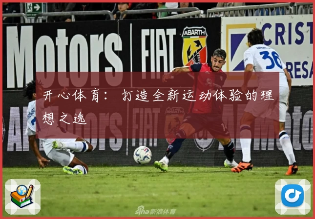 开心体育:打造全新运动体验的理想之选
