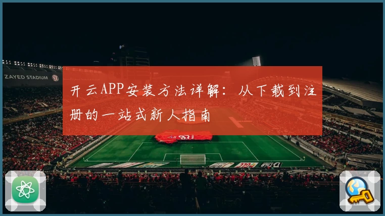 开云APP安装方法详解：从下载到注册的一站式新人指南