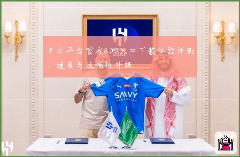 开云平台官方app入口下载体验评测，速度与流畅性升级