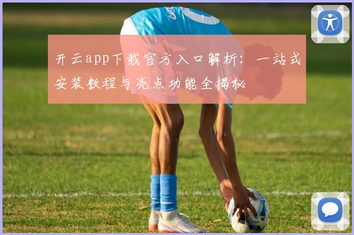 开云app下载官方入口解析：一站式安装教程与亮点功能全揭秘